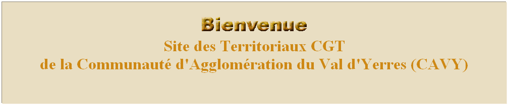 Zone de Texte: Site des Territoriaux CGT 
de la Communaut d'Agglomration du Val d'Yerres (CAVY)
 
